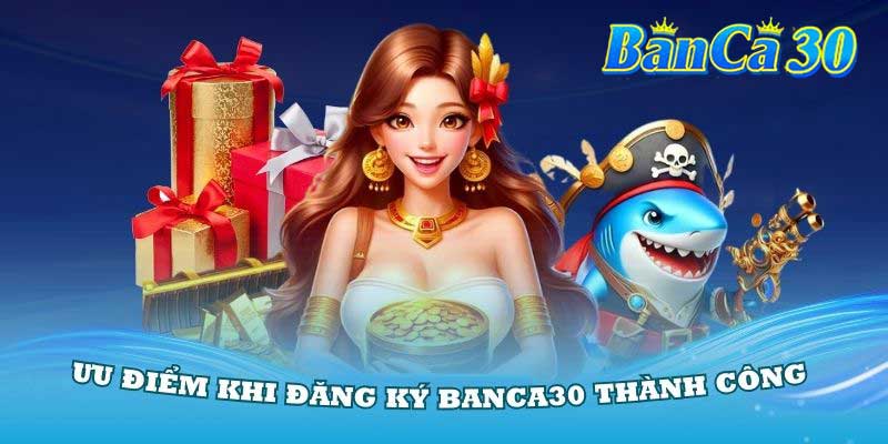 Ưu điểm khi đăng ký banca30